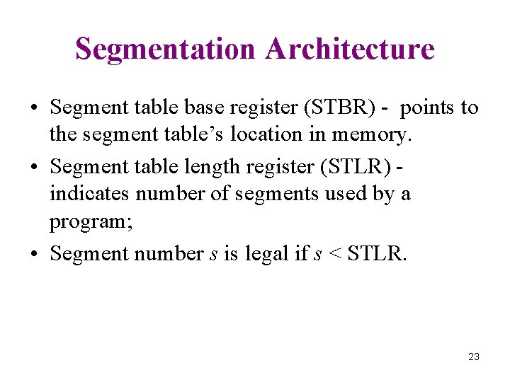Segmentation Architecture • Segment table base register (STBR) - points to the segment table’s