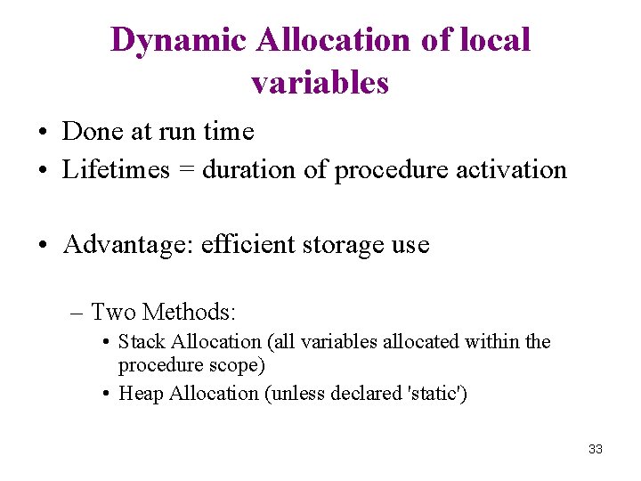 Dynamic Allocation of local variables • Done at run time • Lifetimes = duration