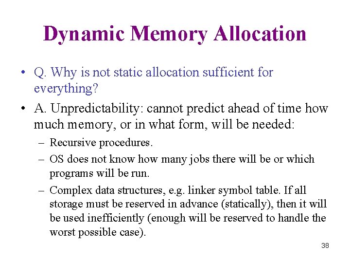Dynamic Memory Allocation • Q. Why is not static allocation sufficient for everything? •