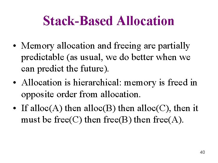 Stack-Based Allocation • Memory allocation and freeing are partially predictable (as usual, we do