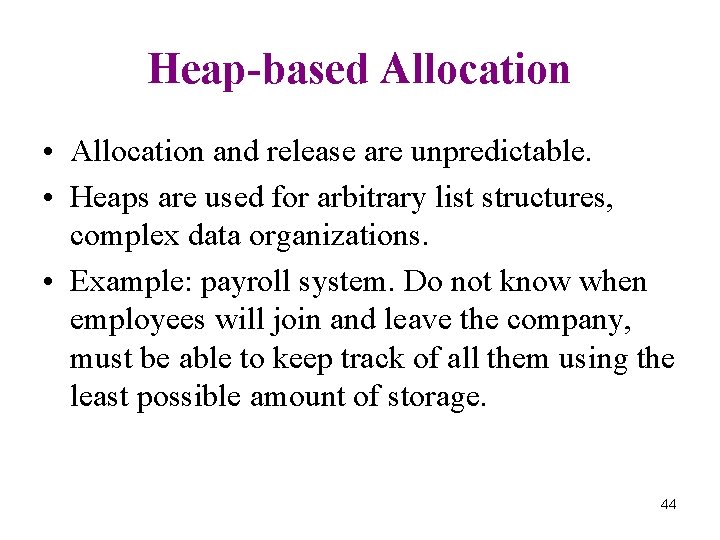 Heap-based Allocation • Allocation and release are unpredictable. • Heaps are used for arbitrary