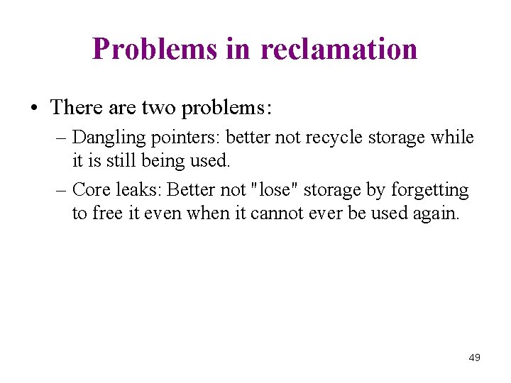 Problems in reclamation • There are two problems: – Dangling pointers: better not recycle