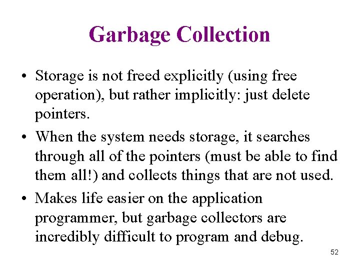 Garbage Collection • Storage is not freed explicitly (using free operation), but rather implicitly: