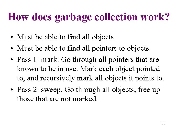 How does garbage collection work? • Must be able to find all objects. •