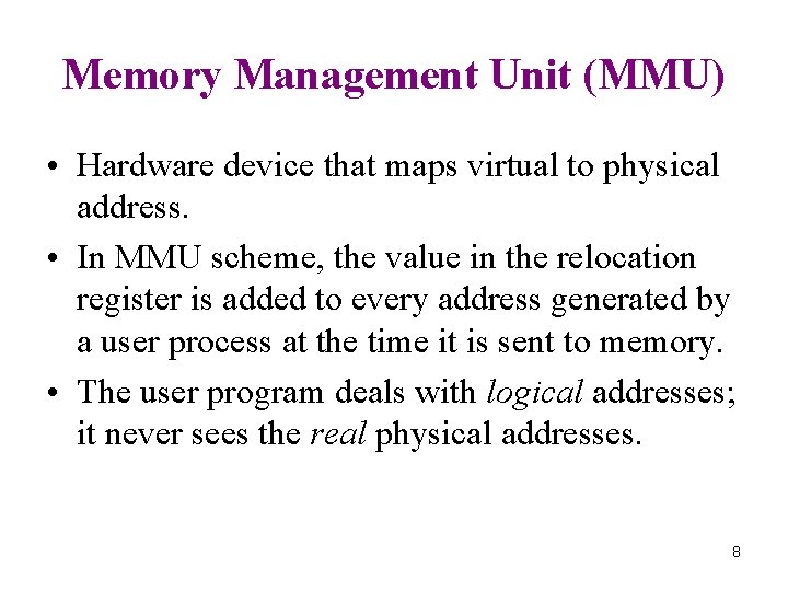 Memory Management Unit (MMU) • Hardware device that maps virtual to physical address. •