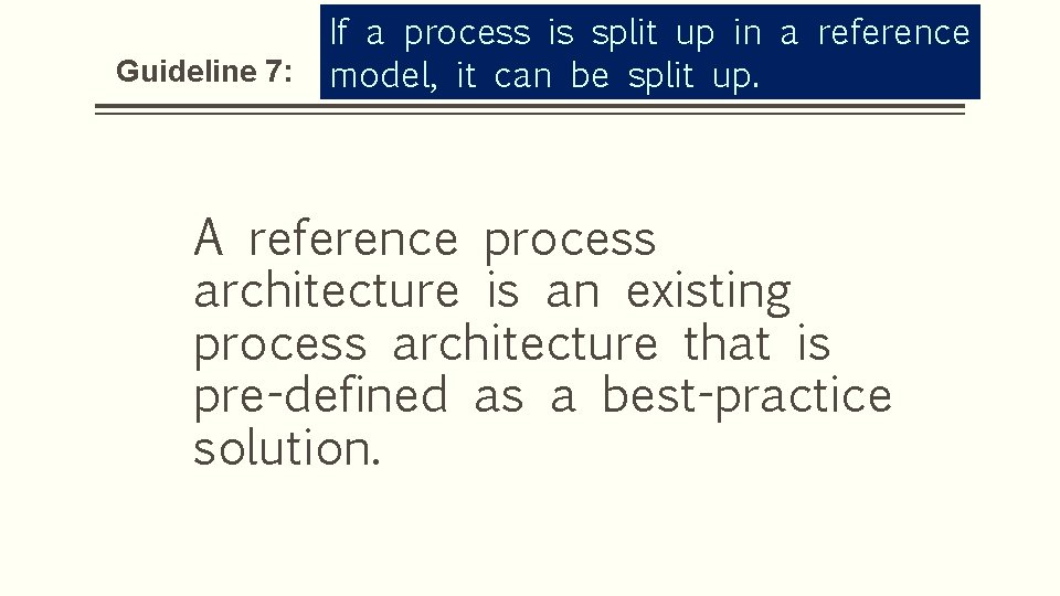 Guideline 7: If a process is split up in a reference model, it can