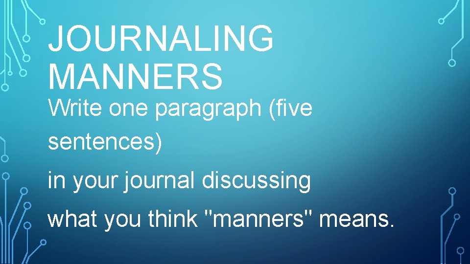 JOURNALING MANNERS Write one paragraph (five sentences) in your journal discussing what you think