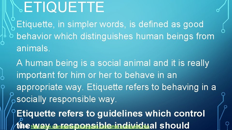 ETIQUETTE Etiquette, in simpler words, is defined as good behavior which distinguishes human beings