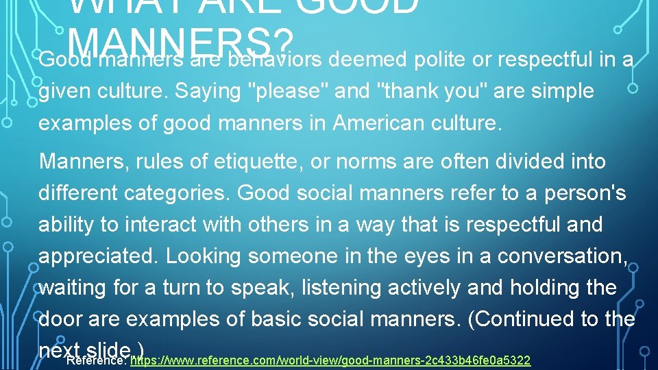 WHAT ARE GOOD MANNERS? Good manners are behaviors deemed polite or respectful in a