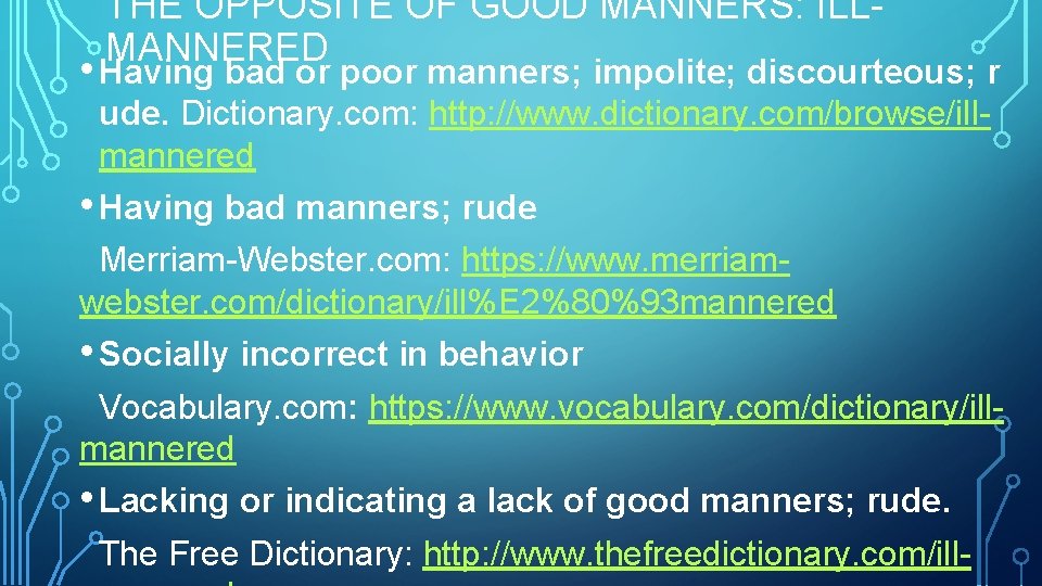 THE OPPOSITE OF GOOD MANNERS: ILLMANNERED • Having bad or poor manners; impolite; discourteous;