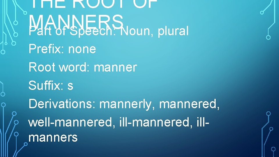 THE ROOT OF MANNERS Part of Speech: Noun, plural Prefix: none Root word: manner