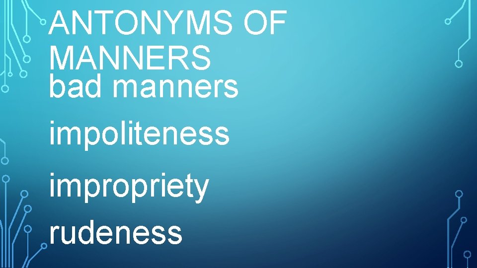 ANTONYMS OF MANNERS bad manners impoliteness impropriety rudeness 