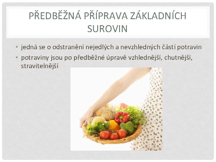 PŘEDBĚŽNÁ PŘÍPRAVA ZÁKLADNÍCH SUROVIN • jedná se o odstranění nejedlých a nevzhledných částí potravin