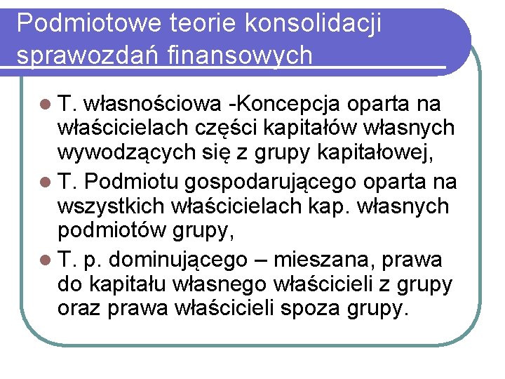 Podmiotowe teorie konsolidacji sprawozdań finansowych l T. własnościowa -Koncepcja oparta na właścicielach części kapitałów