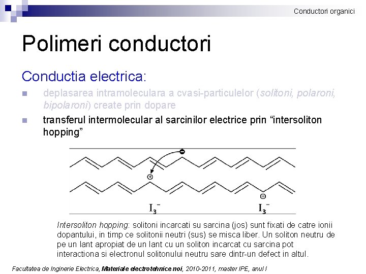 Conductori organici Polimeri conductori Conductia electrica: n n deplasarea intramoleculara a cvasi-particulelor (solitoni, polaroni,