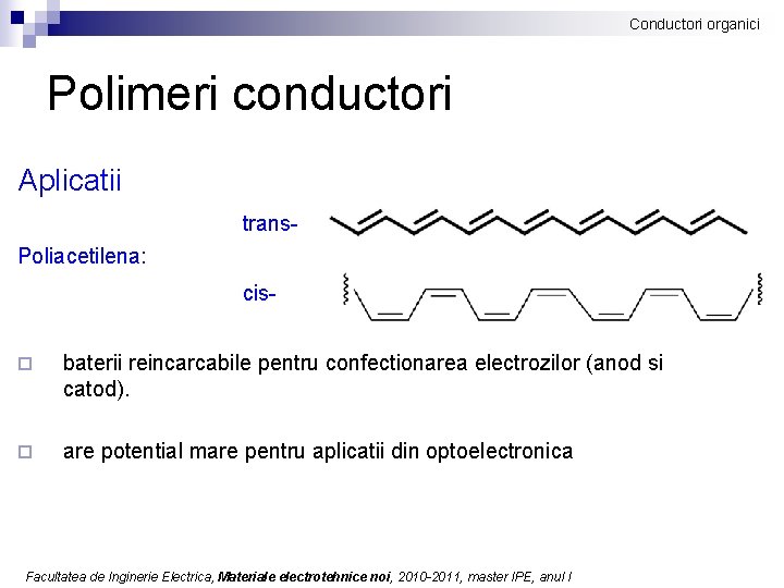 Conductori organici Polimeri conductori Aplicatii trans. Poliacetilena: cis¨ baterii reincarcabile pentru confectionarea electrozilor (anod