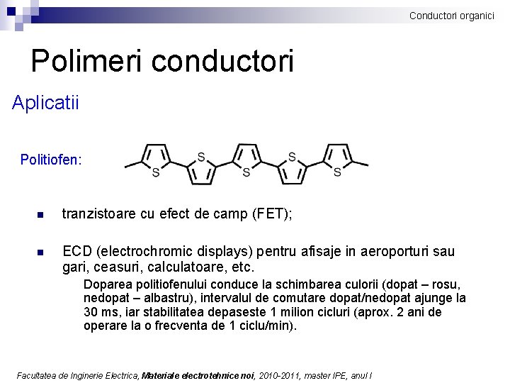 Conductori organici Polimeri conductori Aplicatii Politiofen: n tranzistoare cu efect de camp (FET); n