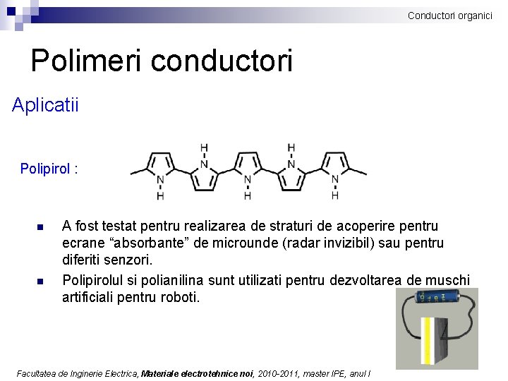 Conductori organici Polimeri conductori Aplicatii Polipirol : n n A fost testat pentru realizarea