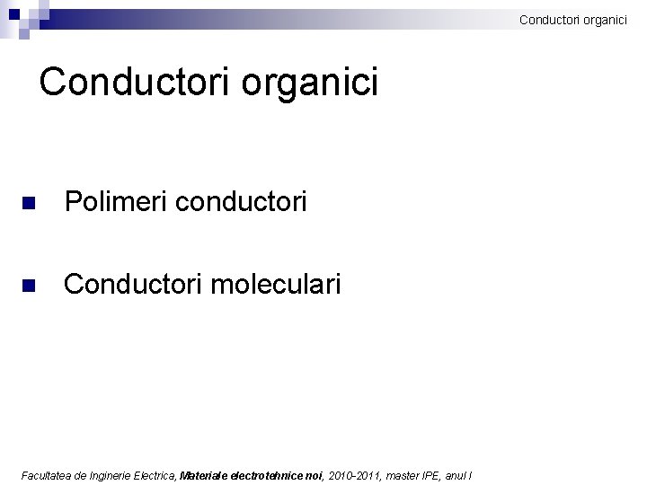 Conductori organici n Polimeri conductori n Conductori moleculari Facultatea de Inginerie Electrica, Materiale electrotehnice