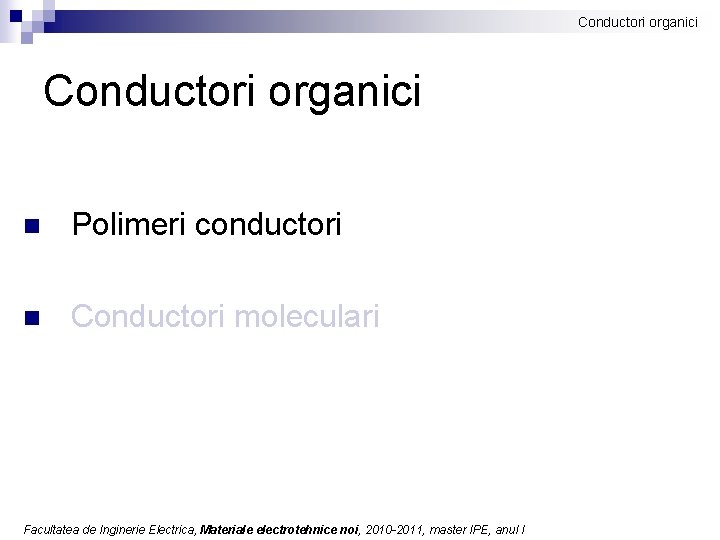 Conductori organici n Polimeri conductori n Conductori moleculari Facultatea de Inginerie Electrica, Materiale electrotehnice