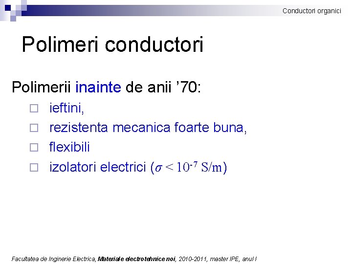 Conductori organici Polimeri conductori Polimerii inainte de anii ’ 70: ieftini, ¨ rezistenta mecanica