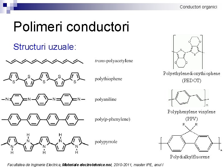 Conductori organici Polimeri conductori Structuri uzuale: Polyethylenedioxythiophene (PEDOT) Polyphenylene vinylene (PPV) Polydialkylfluorene Facultatea de