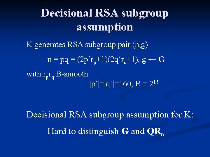 Decisional RSA subgroup assumption K generates RSA subgroup pair (n, g) n = pq