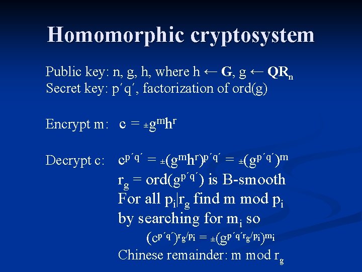 Homomorphic cryptosystem Public key: n, g, h, where h ← G, g ← QRn