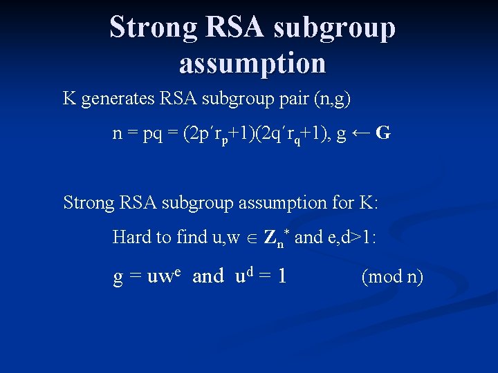 Strong RSA subgroup assumption K generates RSA subgroup pair (n, g) n = pq