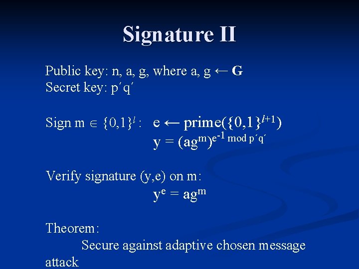 Signature II Public key: n, a, g, where a, g ← G Secret key: