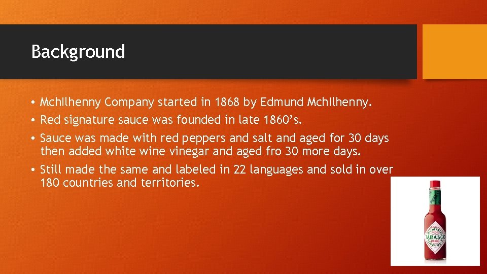 Background • Mch. Ilhenny Company started in 1868 by Edmund Mch. Ilhenny. • Red