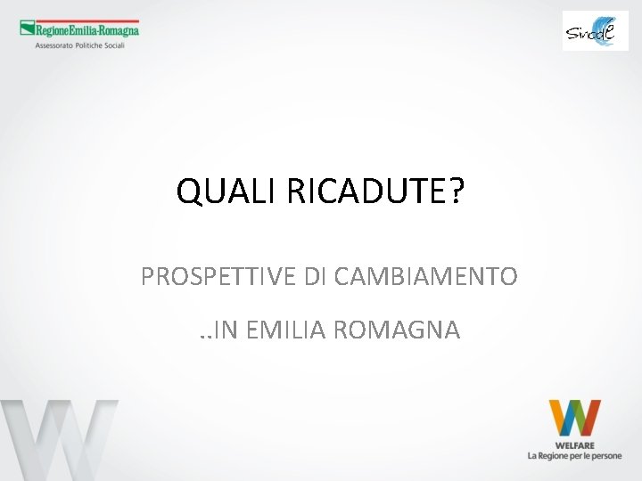 QUALI RICADUTE? PROSPETTIVE DI CAMBIAMENTO. . IN EMILIA ROMAGNA 