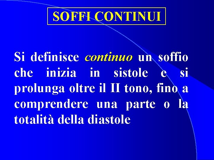 SOFFI CONTINUI Si definisce continuo un soffio che inizia in sistole e si prolunga