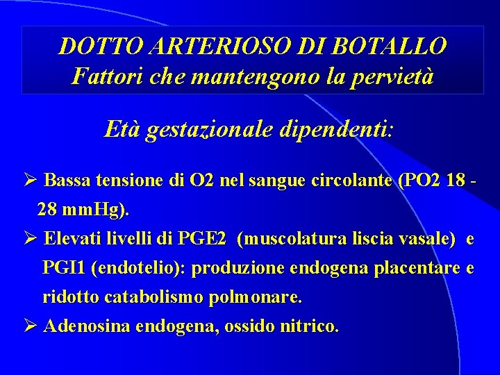 DOTTO ARTERIOSO DI BOTALLO Fattori che mantengono la pervietà Età gestazionale dipendenti: Ø Bassa