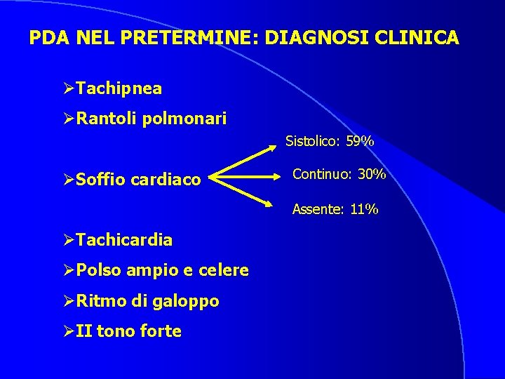 PDA NEL PRETERMINE: DIAGNOSI CLINICA ØTachipnea ØRantoli polmonari Sistolico: 59% ØSoffio cardiaco Continuo: 30%