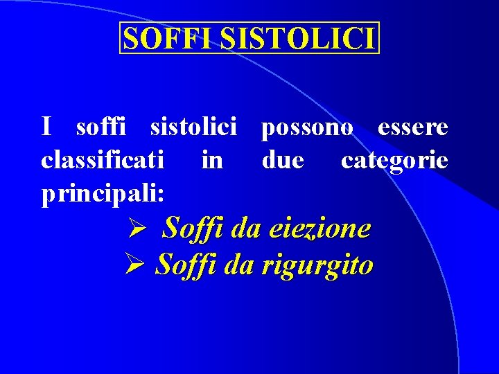 SOFFI SISTOLICI I soffi sistolici possono essere classificati in due categorie principali: Ø Soffi