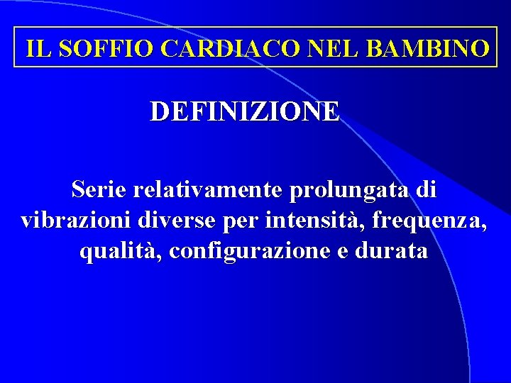 IL SOFFIO CARDIACO NEL BAMBINO DEFINIZIONE Serie relativamente prolungata di vibrazioni diverse per intensità,