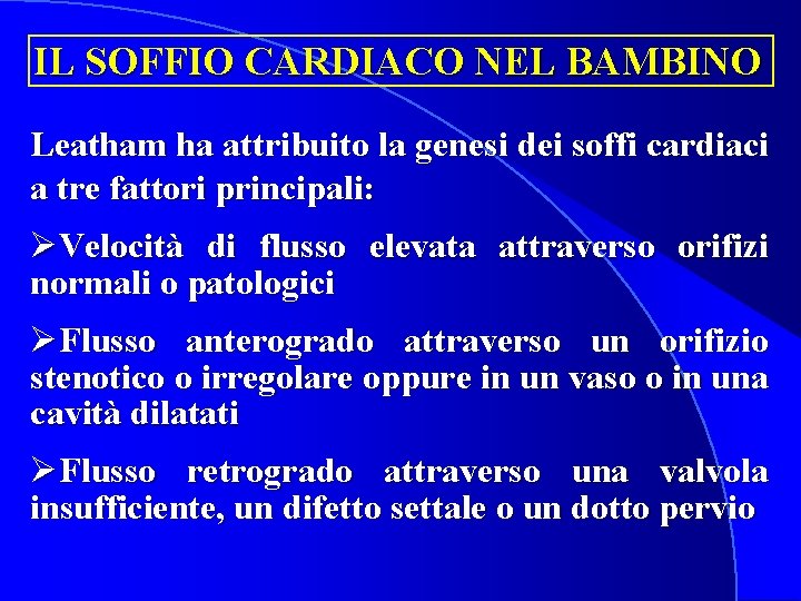 IL SOFFIO CARDIACO NEL BAMBINO Leatham ha attribuito la genesi dei soffi cardiaci a