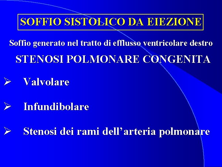 SOFFIO SISTOLICO DA EIEZIONE Soffio generato nel tratto di efflusso ventricolare destro STENOSI POLMONARE