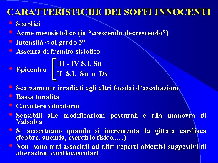 CARATTERISTICHE DEI SOFFI INNOCENTI • • Sistolici Acme mesosistolico (in “crescendo-decrescendo”) Intensità < al