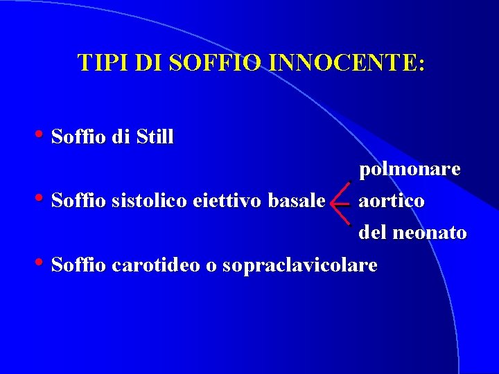 TIPI DI SOFFIO INNOCENTE: • Soffio di Still polmonare • Soffio sistolico eiettivo basale