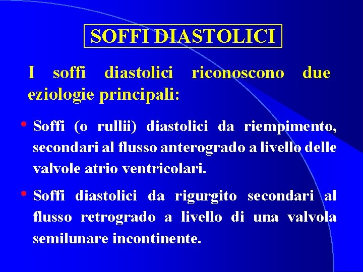 SOFFI DIASTOLICI I soffi diastolici riconoscono due eziologie principali: • Soffi (o rullii) diastolici