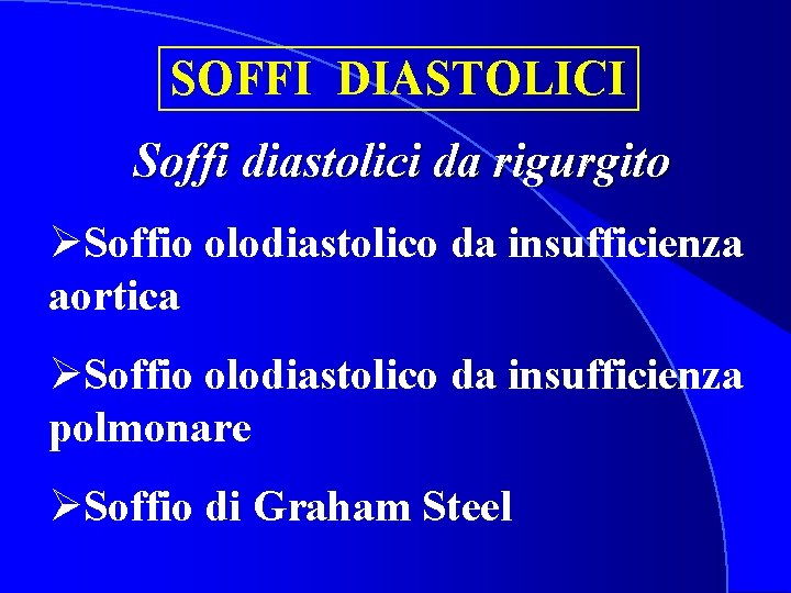 SOFFI DIASTOLICI Soffi diastolici da rigurgito ØSoffio olodiastolico da insufficienza aortica ØSoffio olodiastolico da