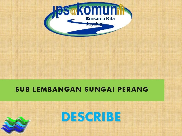 Bersama Kita Jayakan SUB LEMBANGAN SUNGAI PERANG DESCRIBE 