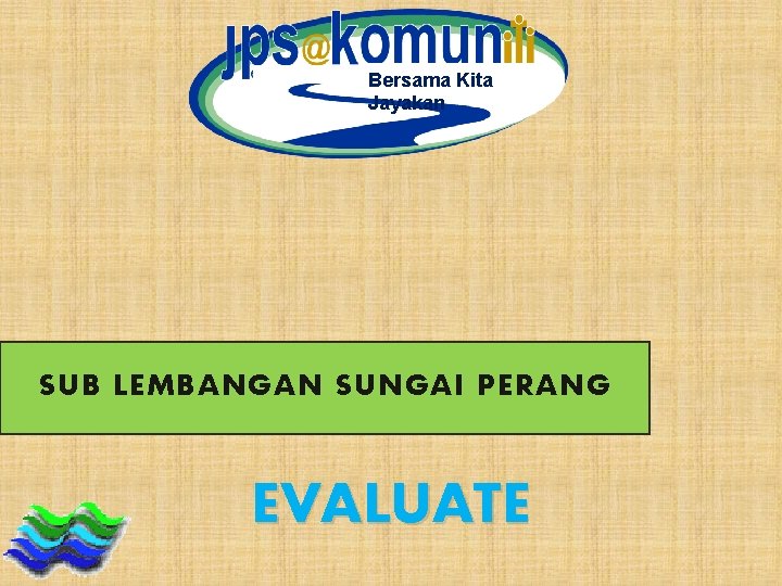 Bersama Kita Jayakan SUB LEMBANGAN SUNGAI PERANG EVALUATE 