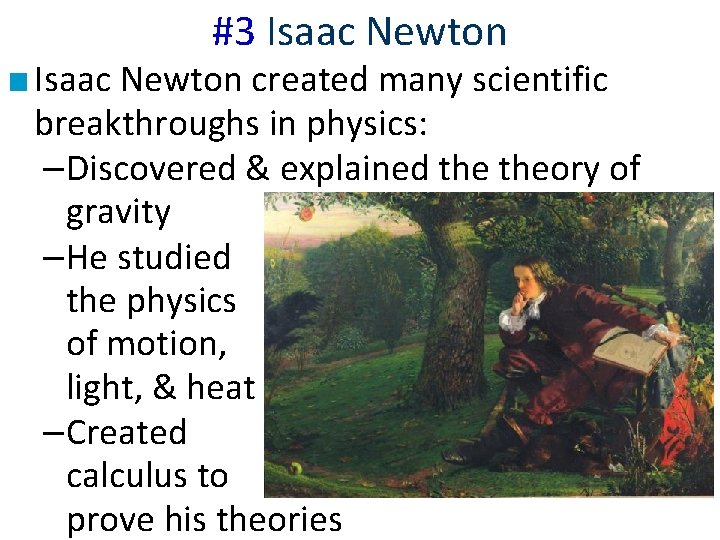 #3 Isaac Newton ■ Isaac Newton created many scientific breakthroughs in physics: –Discovered &