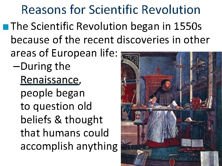 Reasons for Scientific Revolution ■ The Scientific Revolution began in 1550 s because of