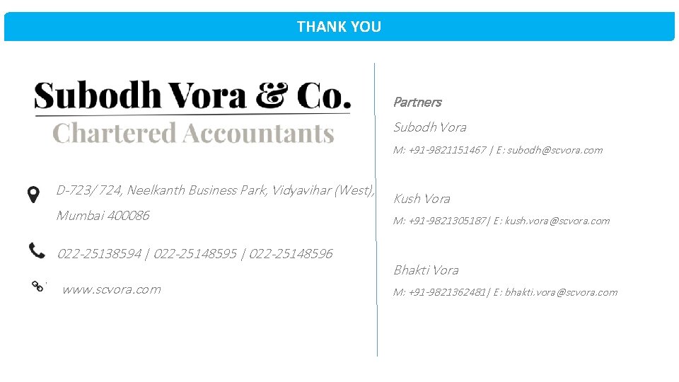 THANK YOU Partners Subodh Vora M: +91 -9821151467 | E: subodh@scvora. com D-723/ 724,
