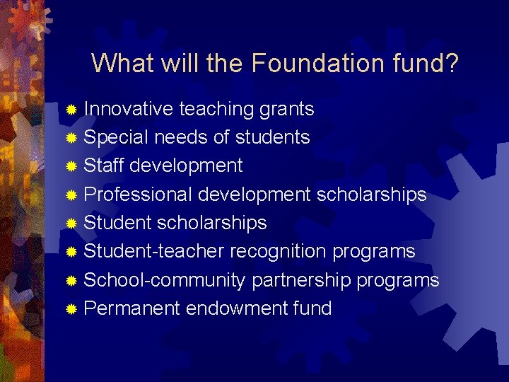 What will the Foundation fund? ® Innovative teaching grants ® Special needs of students