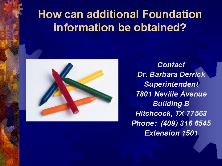 How can additional Foundation information be obtained? Contact Dr. Barbara Derrick Superintendent 7801 Neville